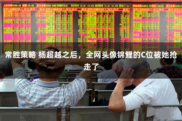 常胜策略 杨超越之后，全网头像锦鲤的C位被她抢走了