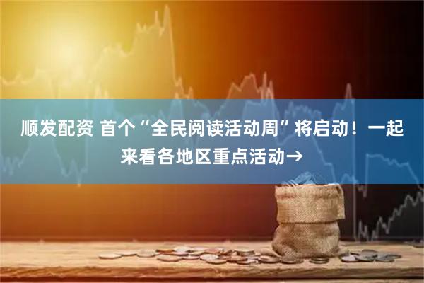 顺发配资 首个“全民阅读活动周”将启动！一起来看各地区重点活动→